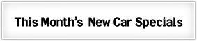 monthsSpecial.jpg This Month's New Car Specials