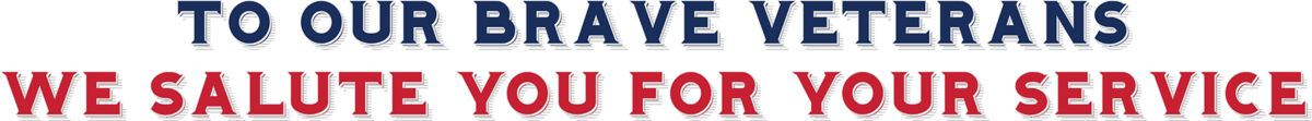 To Our Brave Veterans, We Salute You For Your Service