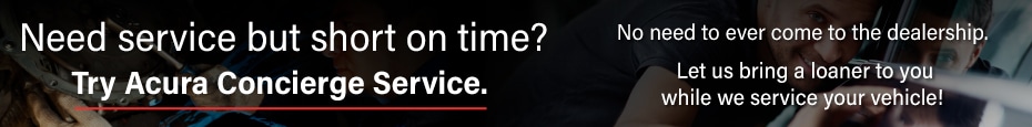 Acura Concierge Service Need service but short on time? Try Acura Concierge Service.