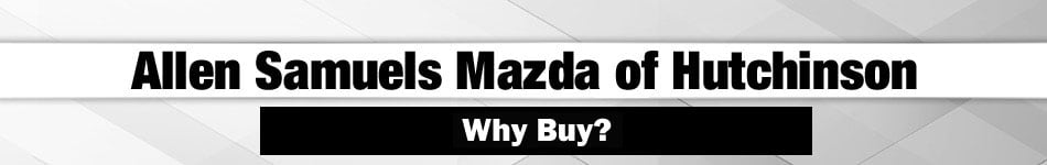 Allen Samuels Mazda of Hutchinson Why Buy Why Buy From Allen Samuels