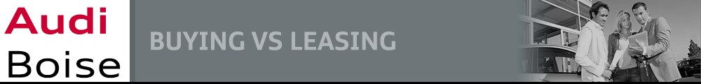 Buying vs Leasing a new Audi car in Ada County