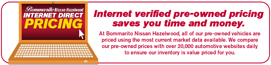 Bommarito Nissan Hazelwood uses current market data to price our used car inventory. Our used car inventory has internet verified pricing to save you time.