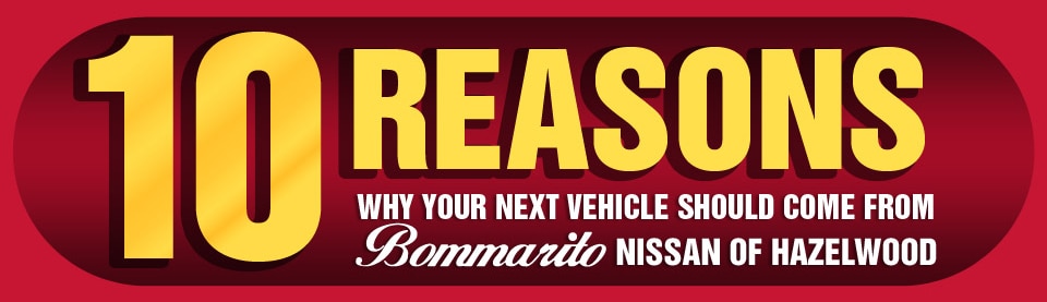 Test drive a new or pre-owned car at Bommarito Nissan of Hazelwood! 10 Reasons to Buy a Car from Bommarito Nissan of Hazelwood