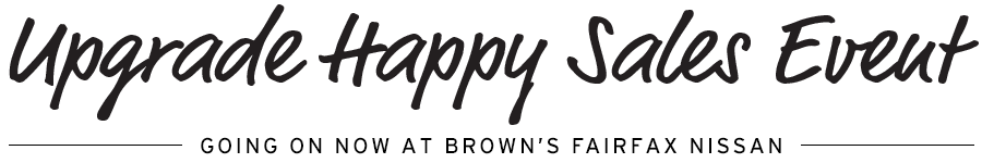 Upgrade Happy Sales Event Going on Now At Brown's Fairfax Nissan