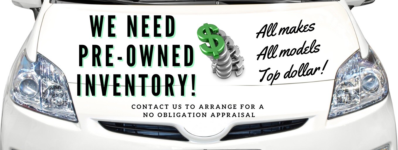 We Need Pre-Owned Inventory! Contact Us To Arrange For A No Obligation Appraisal We Need Pre-Owned Inventory! Contact Us To Arrange For A No Obligation Appraisal