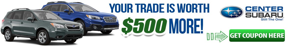 Your trade is worth $500 more at Center Subaru