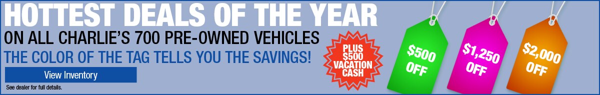 Hottest deals of the year on all Charlie's 700 Pre-Owned Vehicles