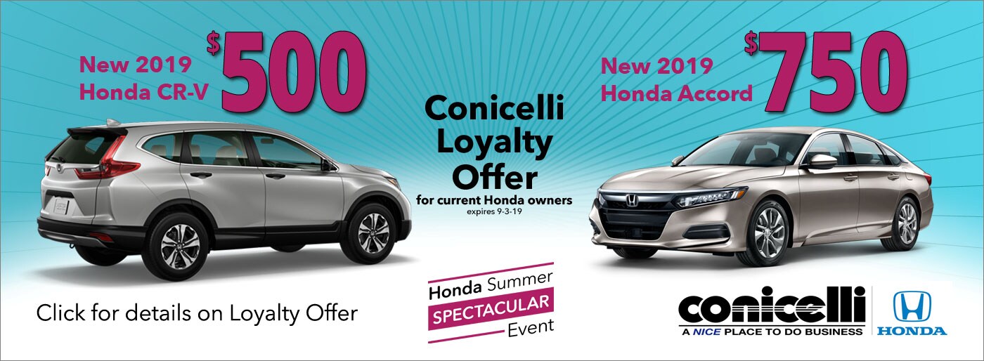 $750 Conicelli Loyalty Offer towards lease or purchase of a new 2019 Accord, or $500 towards new 2019 CR-V!
