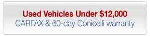 Click to view Used Vehicles Under $12,000, each with CARFAX and 60-day Conicelli warranty