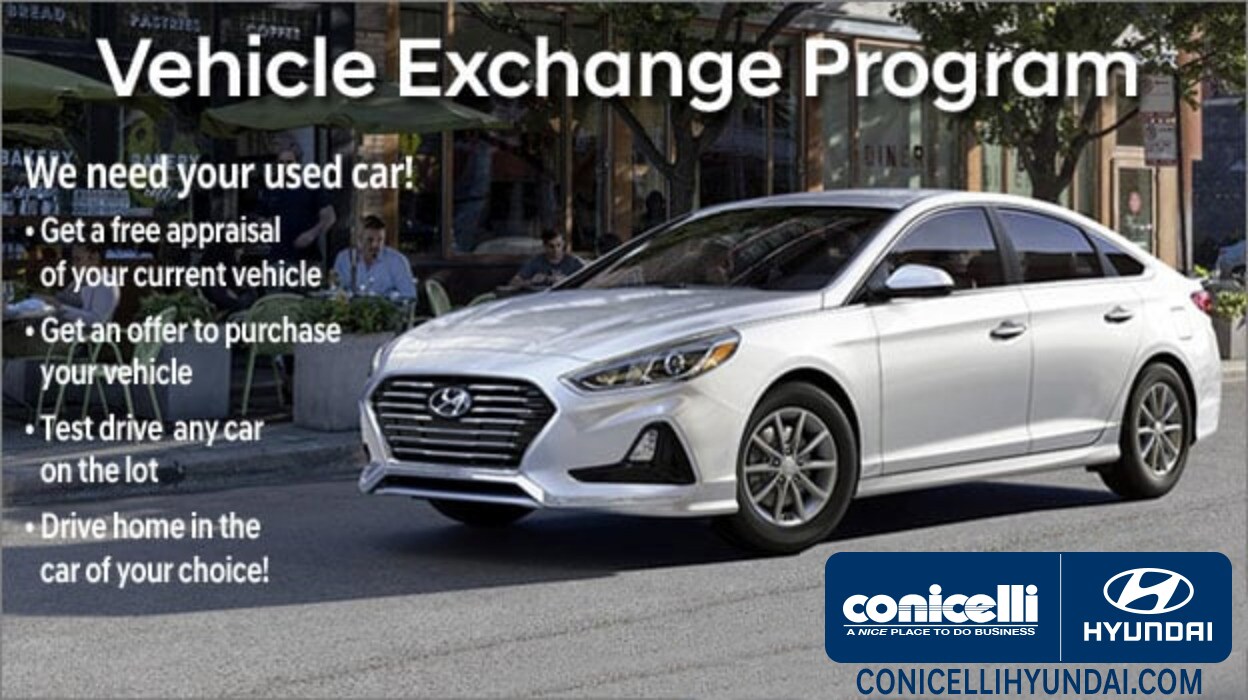 We need your used car! Find out about the Vehicle Exchange Program at Conicelli Hyundai!