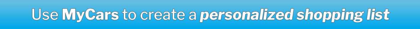 Use MyCars to
create a personalized shopping list