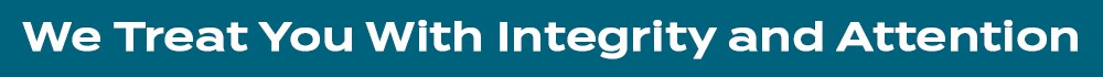 We Treat You With Integrity and Attention