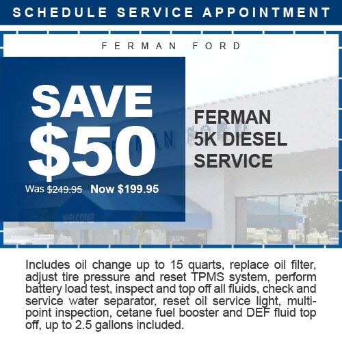 Ferman Ford - SAVE $50 - Ferman 5K Diesel Service - Was $249.95 Now $199.95 - Includes oil change up to 15 quarts, replace oil filter, adjust tire pressure and reset TPMS system, perform battery load test, inspect and top off all fluids, check and service water separator, reset oil service light, multi-point inspection, cetane fuel booster and DEF fluid top off, up to 2.5 gallons included. - Plus tax & shop supplies. Must present coupon at time Service Order is written. May not be combined with any other offers, or specials. Excludes Body Shop repairs. See dealer for complete details.