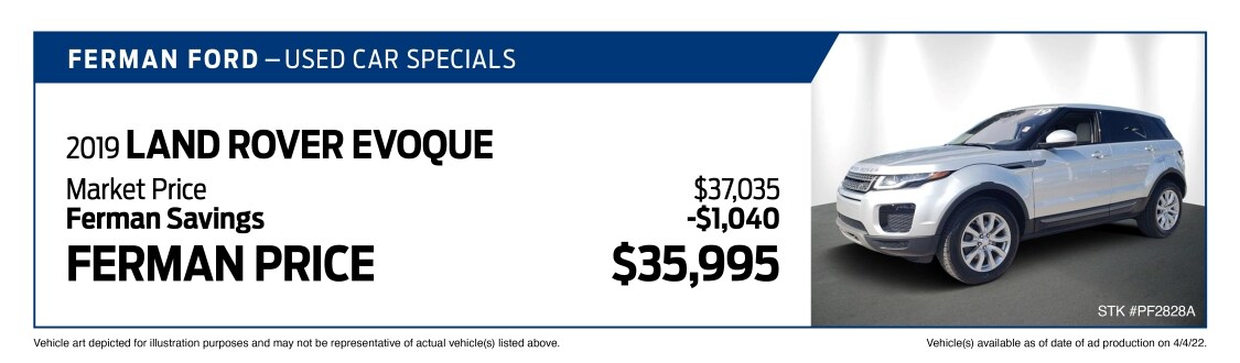 Used Car Special - 2019 LAND ROVER EVOQUE - Market Price $67,035; Savings (Ferman Discount + Manufacturer Rebates) -$1,040; Ferman Price $65,995 - Stock #PF2828A - VIN #SALVPO2RX2KH344326 - Mileage: 31,514 - Vehicle art depicted for illustration purposes and may not be representative of actual vehicle(s) listed above. Vehicle(s) available as of date of ad posting on 4/4/2022.