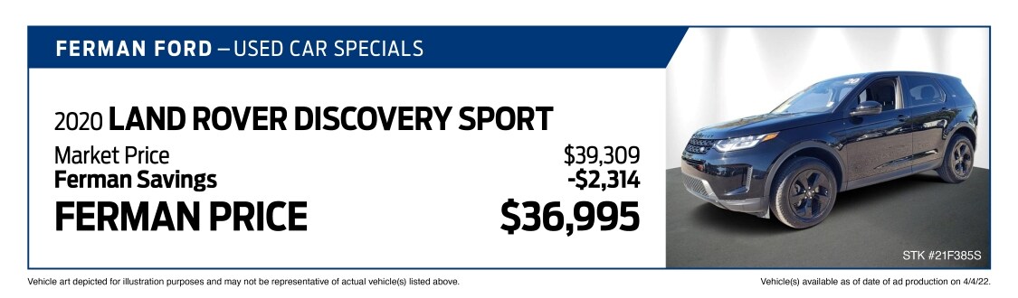 Used Car Special - 2020 LAND ROVER DISCOVERY SPORT - Market Price $39,309; Savings (Ferman Discount + Manufacturer Rebates) -$2,314; Ferman Price $36,995 - Stock #21F385S - VIN #SALCK2FX9LH859299 - Mileage: 20,409 - Vehicle art depicted for illustration purposes and may not be representative of actual vehicle(s) listed above. Vehicle(s) available as of date of ad posting on 4/4/2022.