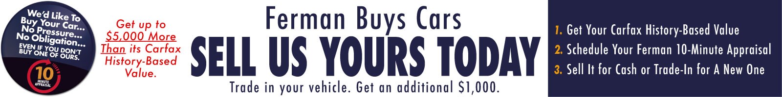 Ferman Ford Buys Cars - 10 Minute Appraisal. Get up to $5,000 More than your Carfax History-based value.