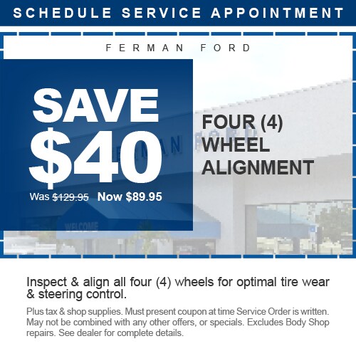 Ferman Ford - SAVE $40 - Four (4) Wheel Alignment - Was $129.95 Now $89.95 - Inspect & align all four (4) wheels for optimal tire wear & steering control. - Plus tax & shop supplies. Must present coupon at time Service Order is written. May not be combined with any other offers, or specials. Excludes Body Shop repairs. See dealer for complete details.