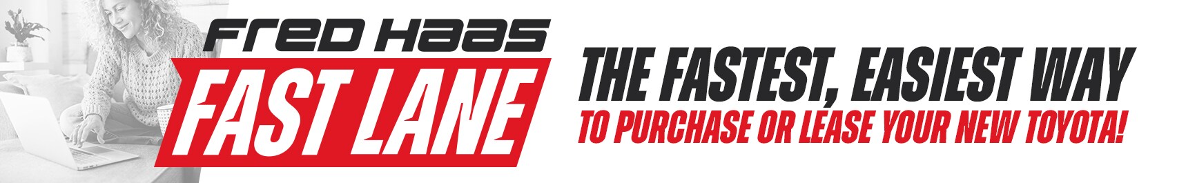 Fred Haas Fast Lane - The Fastest, Easiest Way to Purchase or Lease your New Toyota