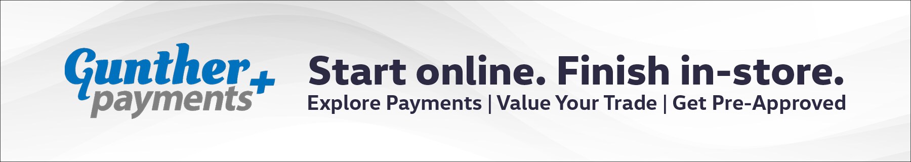 Gunther payments plus. Start online. Finish in-store. Explore payments, value your trade, get pre-approved. Gunther payments plus. Start online. Finish in-store. Explore payments, value your trade, get pre-approved.