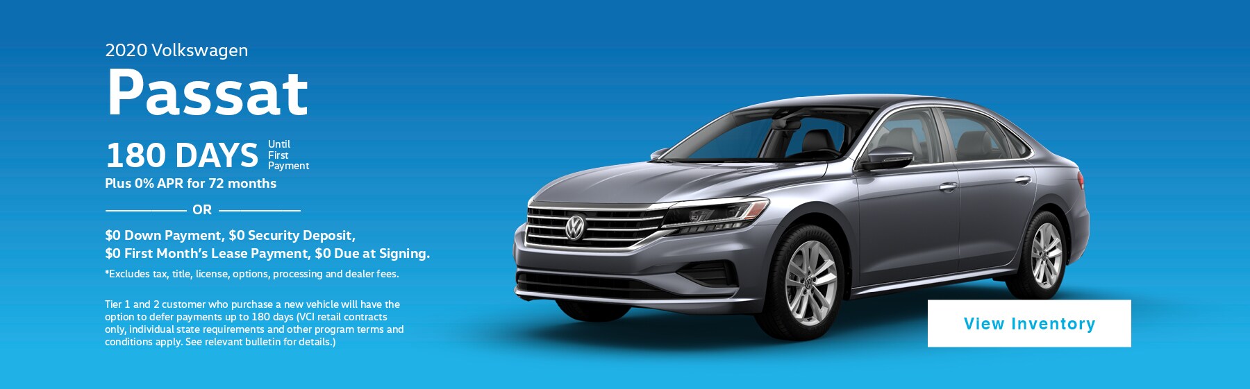 2020 Volkswagen Passat. 180 Days until first payment plus 0% APR for 72 months, or $0 Down Payment, $0 Security Deposit, $0 First Month's Lease Payment, $0 Due at Signing. Excludes tax, title, license, options, processing and dealer fees.