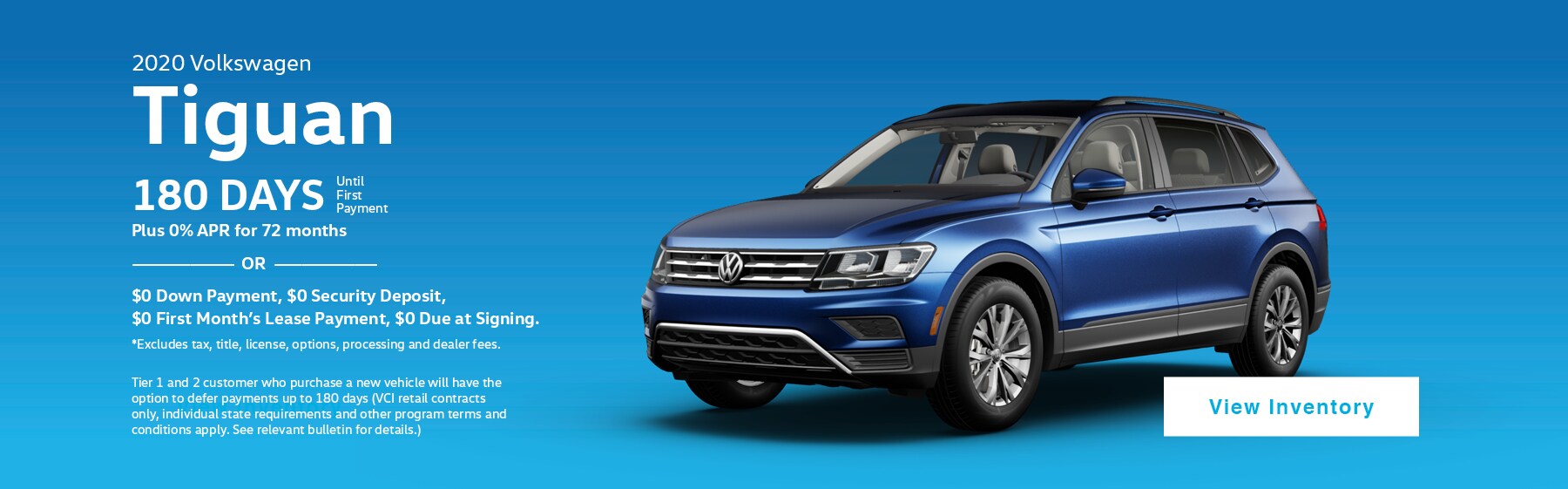 2020 Volkswagen Tiguan. 180 Days until first payment plus 0% APR for 72 months, or $0 Down Payment, $0 Security Deposit, $0 First Month's Lease Payment, $0 Due at Signing. Excludes tax, title, license, options, processing and dealer fees.