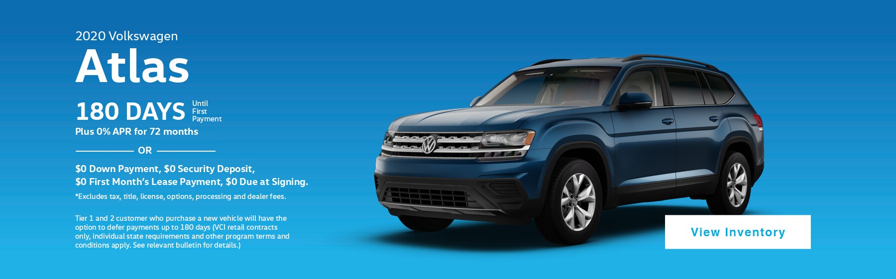 2020 Volkswagen Atlas. 180 Days until first payment plus 0% APR for 72 months, or $0 Down Payment, $0 Security Deposit, $0 First Month's Lease Payment, $0 Due at Signing. Excludes tax, title, license, options, processing and dealer fees.