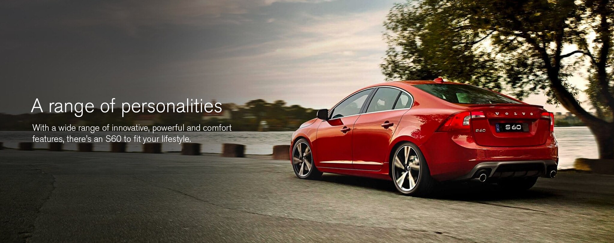 A range of personalities. With a wide range of innovative, powerful and comfort features, there's an S60 to fit your lifestyle.