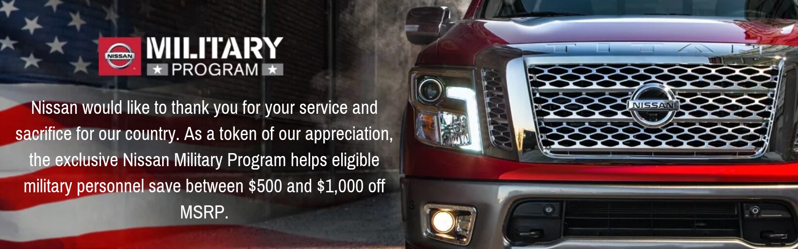 Nissan would like to thank you for your service and sacrifice for our country. As a token of our appreciation, the exclusive Nissan Military Program helps you save between $500 and $1,000 off MSRP, and can be com.png