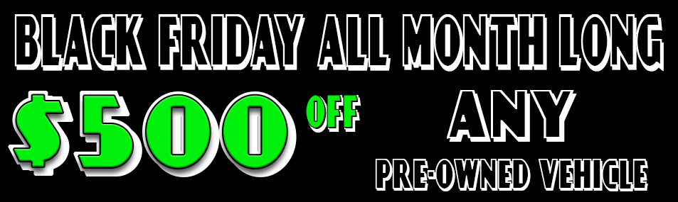 Black Friday ALL MONTH LONG! - $500 OFF Your Used or Certified Vehicle!