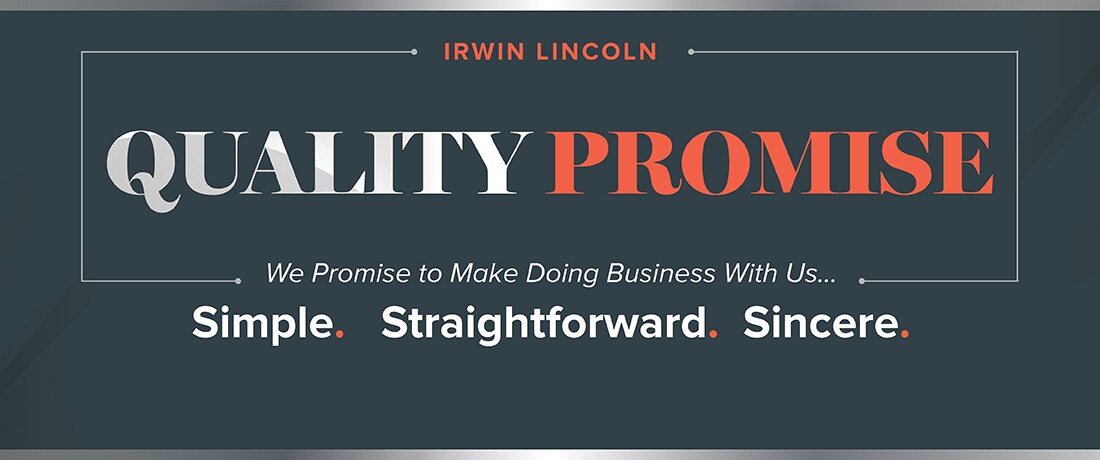 The Irwin Lincoln Quality Promise, Simple. Straighforward. Sincere. Learn More!