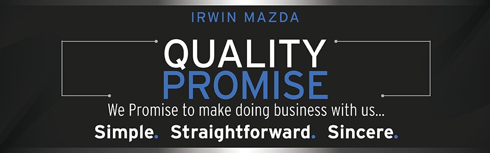 The Irwin Mazda Quality Promise, Simple. Straighforward. Sincere. Learn More!