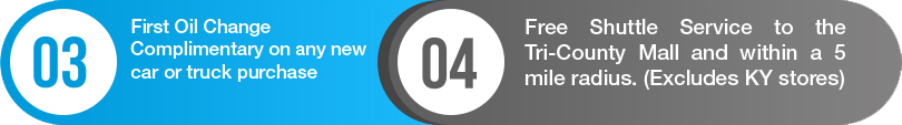 3. First oild change complimentary on any new car or truck purchase. 4. Free shuttle service to the TRi-County Mall and within a 5 mile radius. (Excludes KY stores)