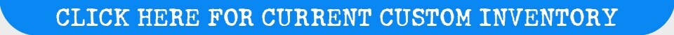 Click Here for Current Custom Inventory