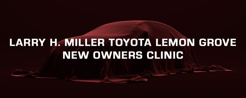 Join Us for Our New Owners Clinic at Larry H. Miller Toyota Lemon Grove