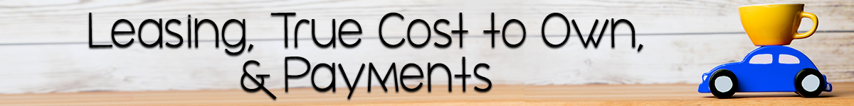 Leasing, True Cost to Own, and Payment Answers Car Buying Questions About Leasing, True Cast to Own and Payments - Answered