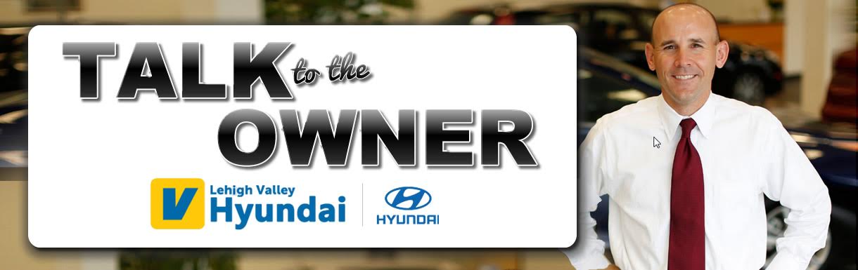 talk to the owner of Lehigh Valley Hyundai talk to the owner of Lehigh Valley Hyundai