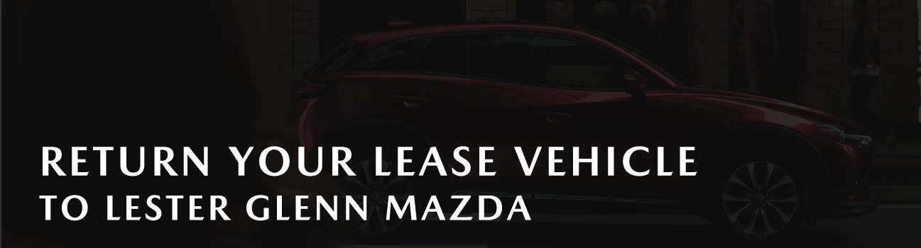Return Your Lease Vehicle to Lester Glenn Mazda