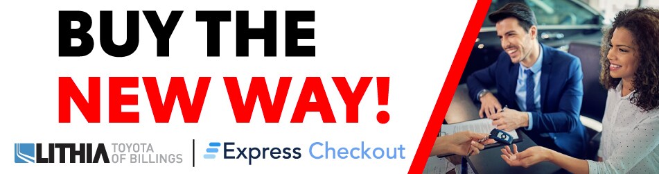 Buy the new way! Express Checkout with Lithia Toyota of Billings Buy the new way! Express Checkout with Lithia Toyota of Billings