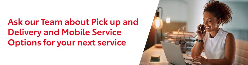 Ask our team about pickup and delivery options for service