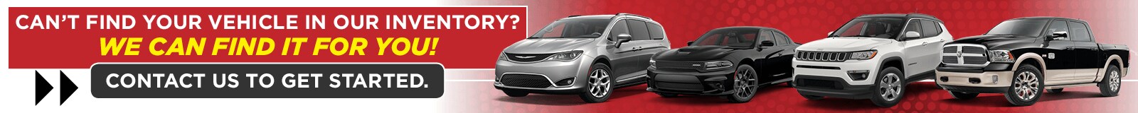 Can't find your vehicle in inventory? We can find it for you!