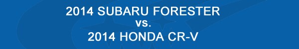 Comparing the 2014 Subaru Forester to the 2014 Honda CR-V