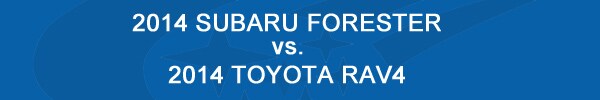 2014 Forester vs 2014 Toyota RAV4 Comparison