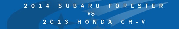 Comparing the 2014 Subaru Forester to the 2013 Honda CR-V