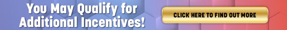 You May Qualify Additional Incentives