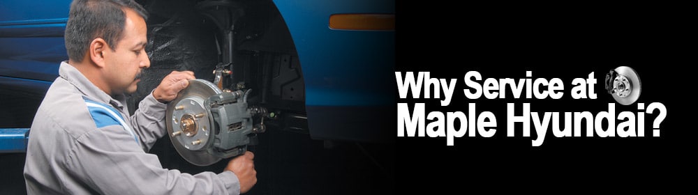 Why Service at Maple Hyundai in Vaughan? Why Service at Maple Hyundai in Vaughan?