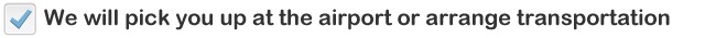 We will pick you up at the airport or arrange transportation