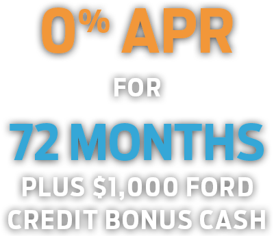 0% APR for 72 Months + $1,000 Ford Credit Bonus Cash