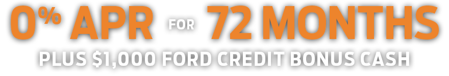 0% APR for 72 Months + $1,000 Ford Credit Bonus Cash