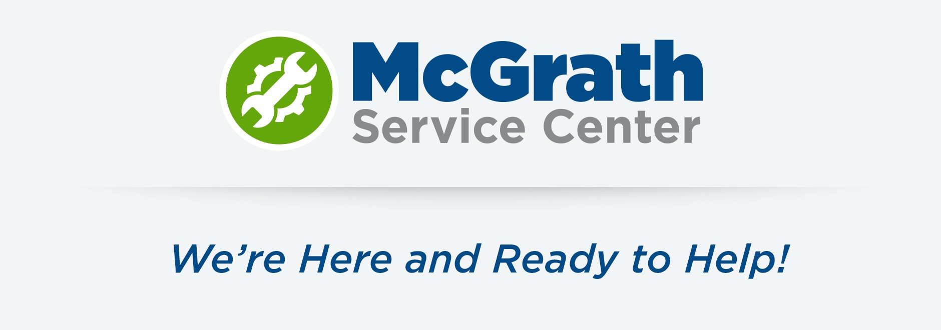 McGrath Service Department - We're Here and Ready to Help!