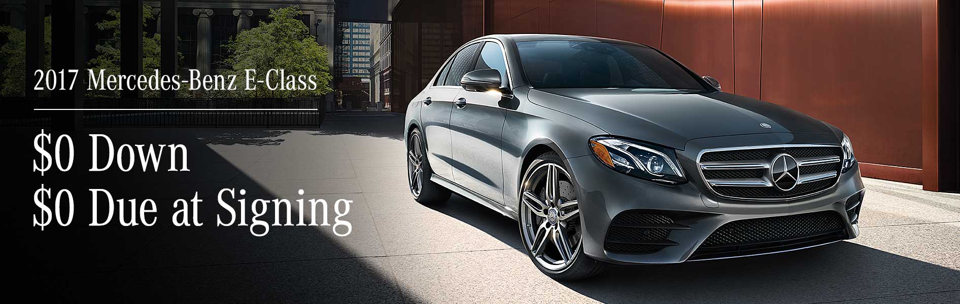 Sign & Drive Sales Event. $0 Down. $0 Due at Signing. 2017 Mercedes-Benz E-Class